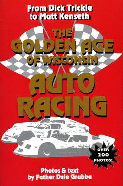 Wisconsin Auto Racing on The Golden Age Of Wisconsin Auto Racing  From Dick Trickle To Matt
